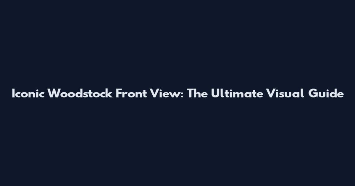Iconic Woodstock Front View: The Ultimate Visual Guide