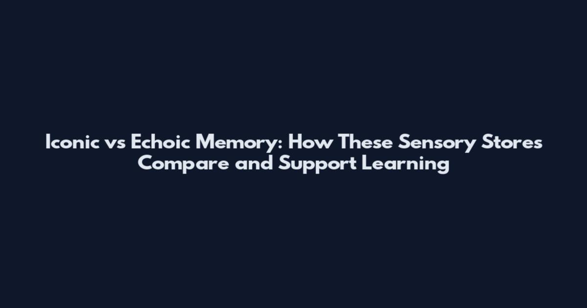 Iconic vs Echoic Memory: How These Sensory Stores Compare and Support Learning