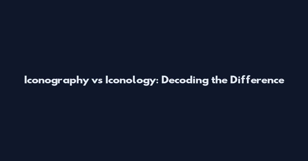 Iconography vs Iconology: Decoding the Difference