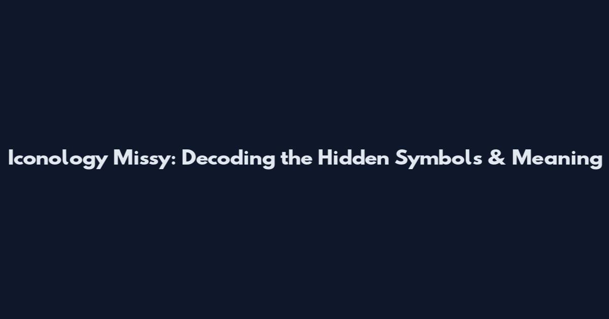 Iconology Missy: Decoding the Hidden Symbols & Meaning