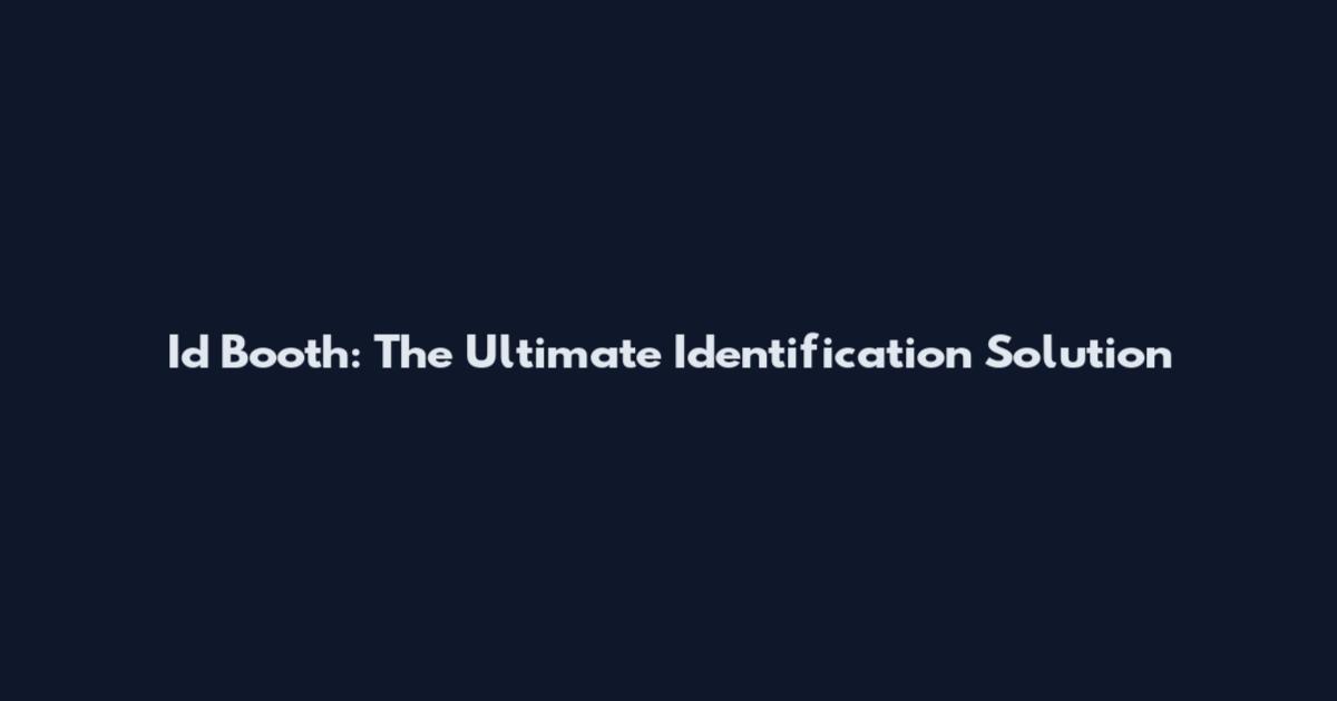 Id Booth: The Ultimate Identification Solution