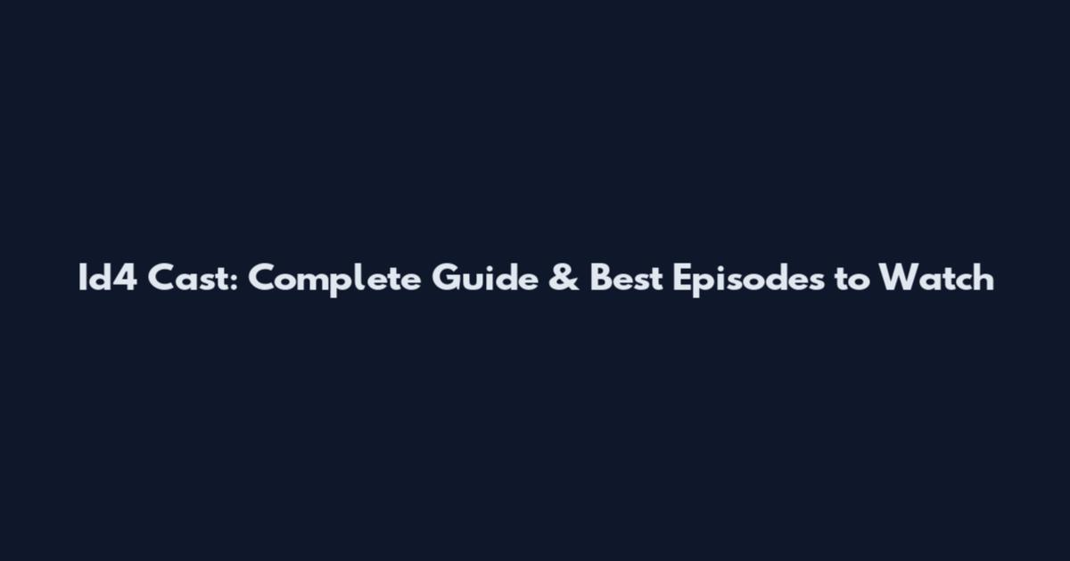 Id4 Cast: Complete Guide & Best Episodes to Watch