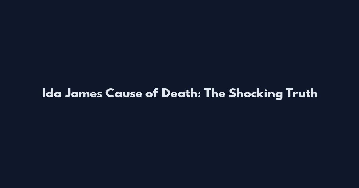 Ida James Cause of Death: The Shocking Truth