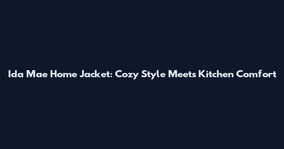 Ida Mae Home Jacket: Cozy Style Meets Kitchen Comfort