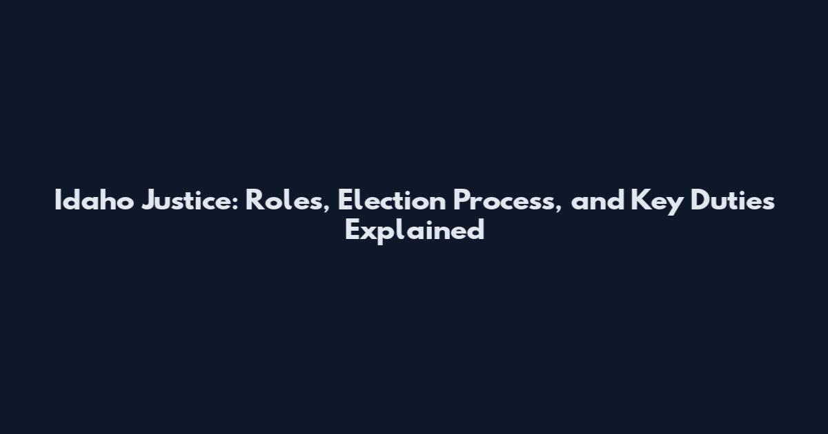 Idaho Justice: Roles, Election Process, and Key Duties Explained
