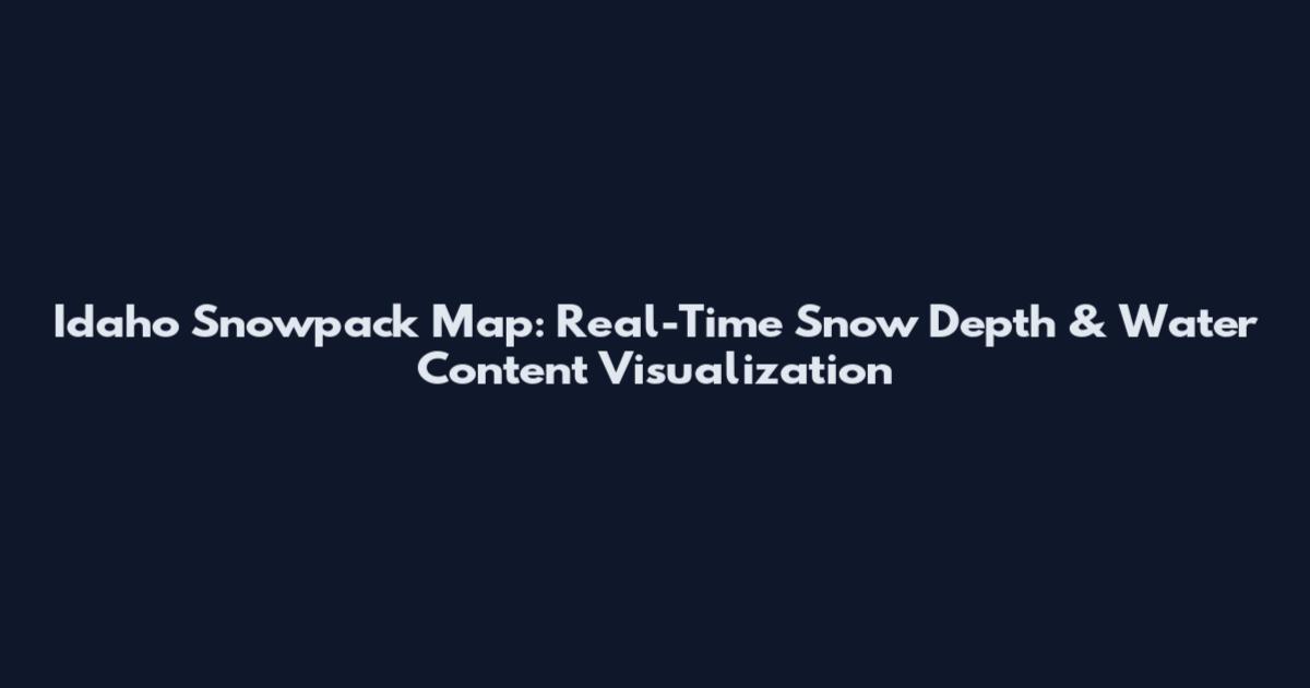 Idaho Snowpack Map: Real-Time Snow Depth & Water Content Visualization