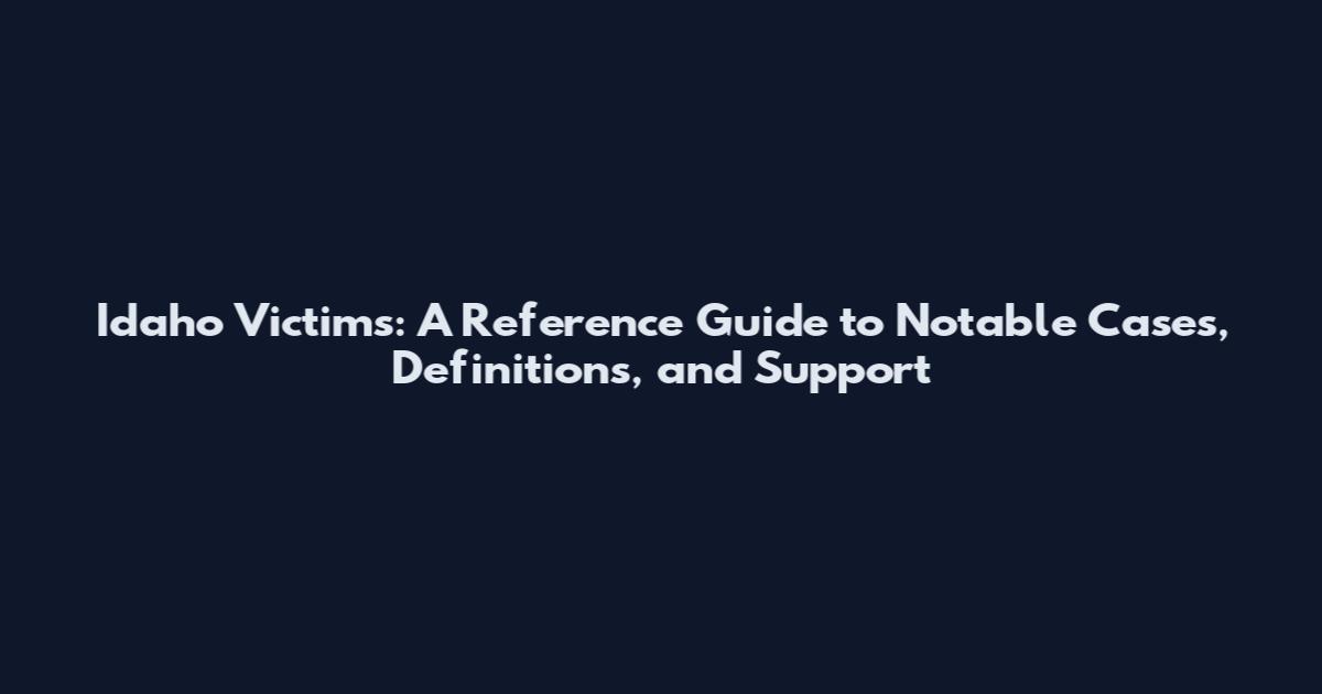 Idaho Victims: A Reference Guide to Notable Cases, Definitions, and Support