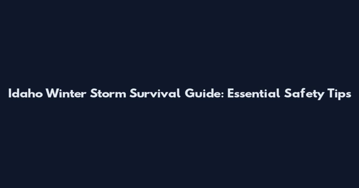 Idaho Winter Storm Survival Guide: Essential Safety Tips