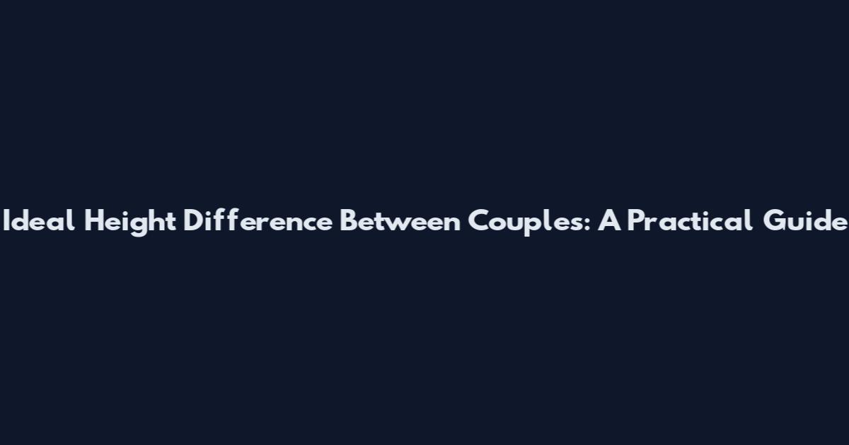 Ideal Height Difference Between Couples: A Practical Guide