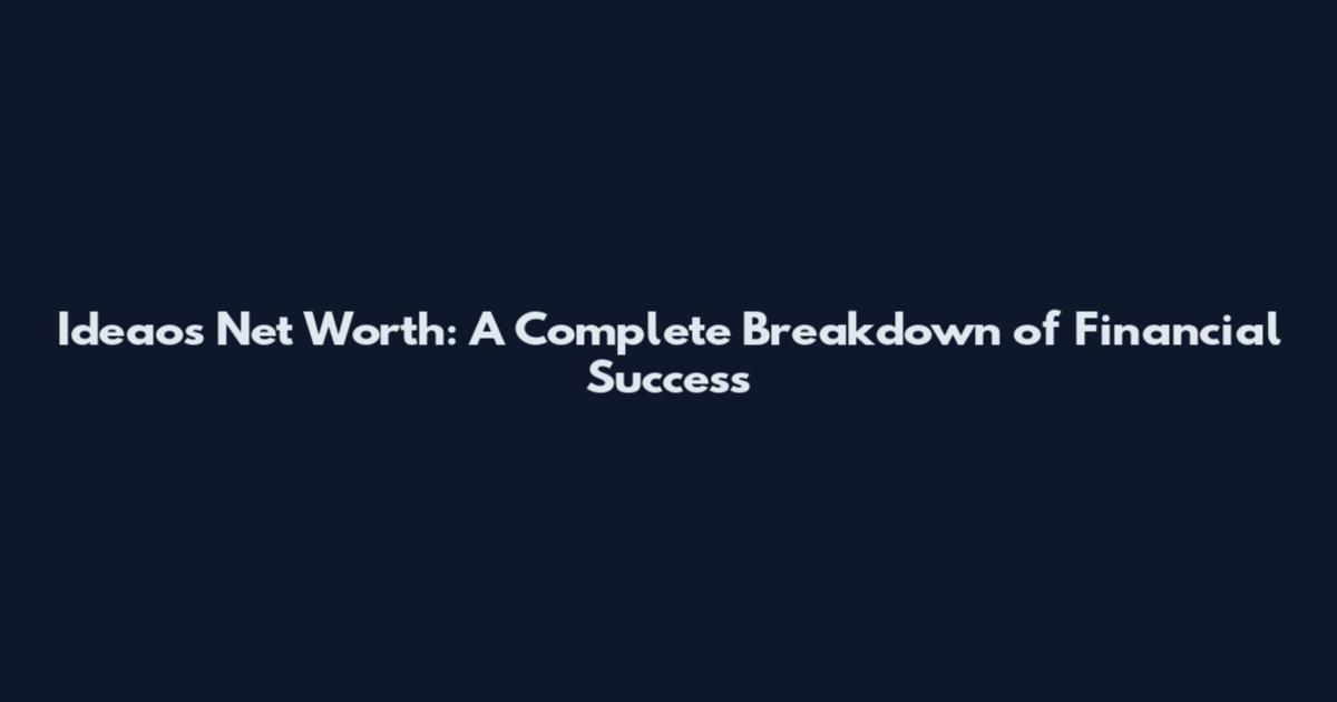 Ideaos Net Worth: A Complete Breakdown of Financial Success