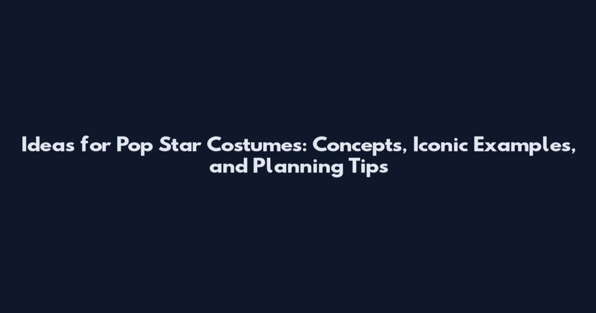 Ideas for Pop Star Costumes: Concepts, Iconic Examples, and Planning Tips