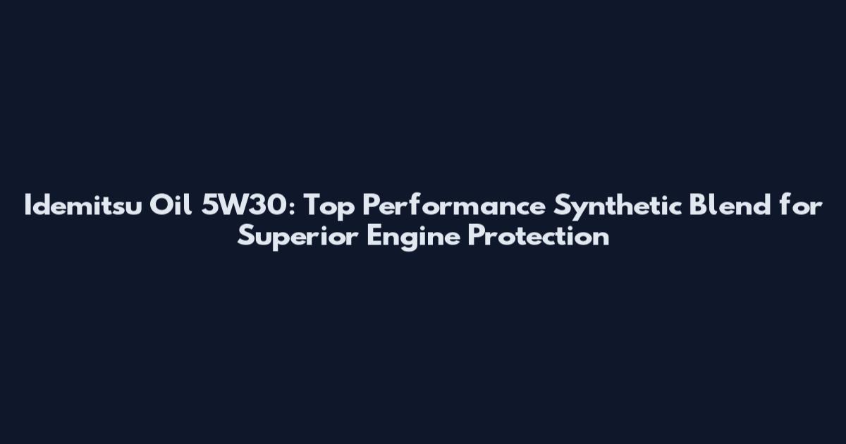 Idemitsu Oil 5W30: Top Performance Synthetic Blend for Superior Engine Protection