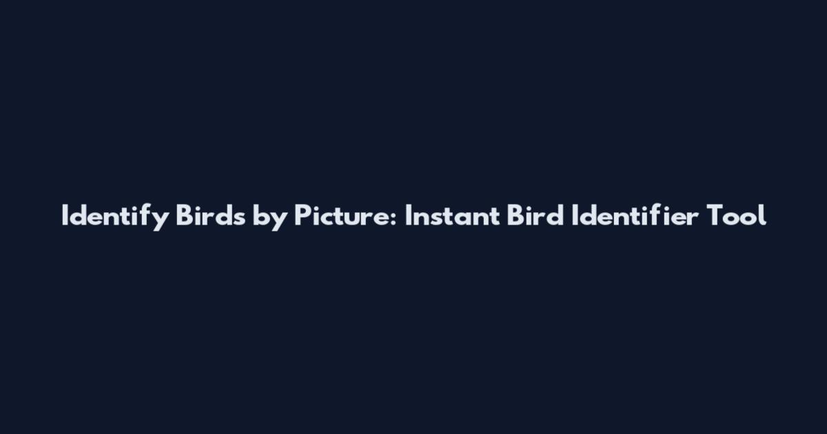 Identify Birds by Picture: Instant Bird Identifier Tool