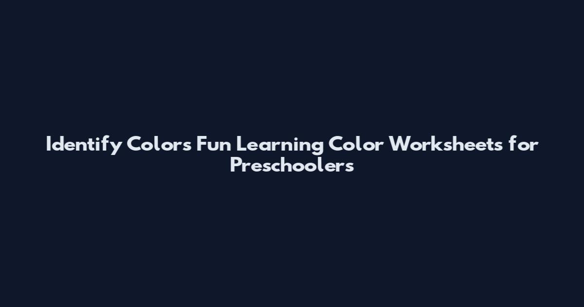 Identify Colors Fun Learning Color Worksheets for Preschoolers