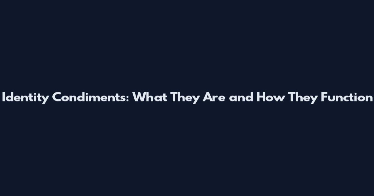 Identity Condiments: What They Are and How They Function
