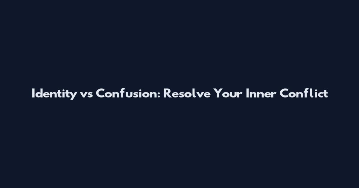 Identity vs Confusion: Resolve Your Inner Conflict