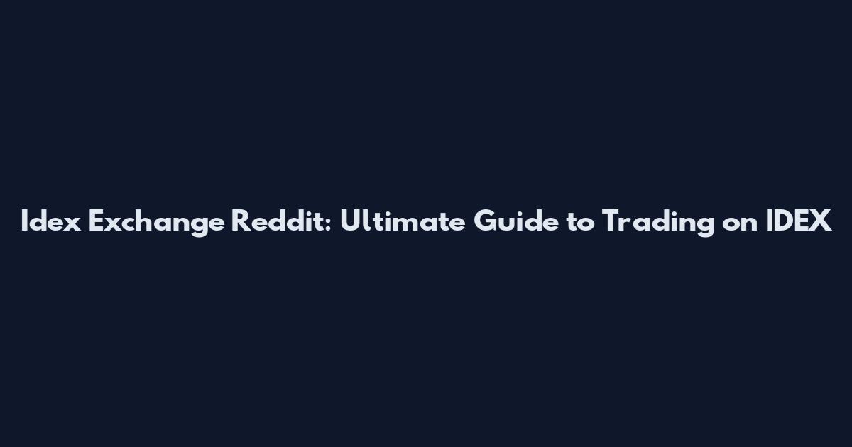 Idex Exchange Reddit: Ultimate Guide to Trading on IDEX