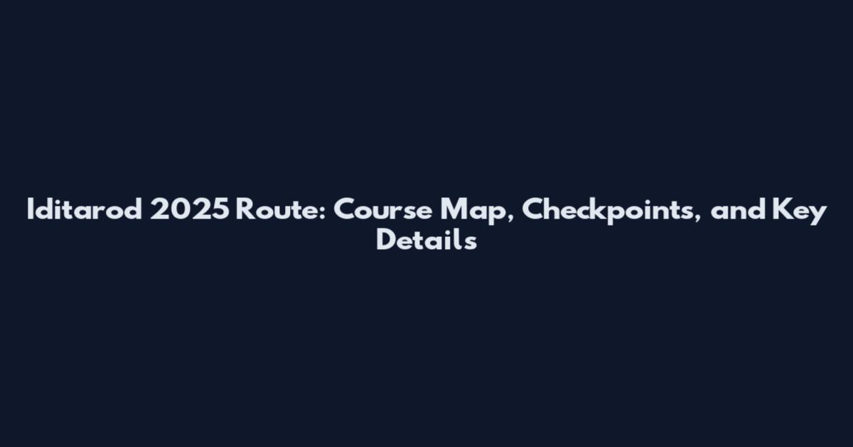 Iditarod 2025 Route: Course Map, Checkpoints, and Key Details