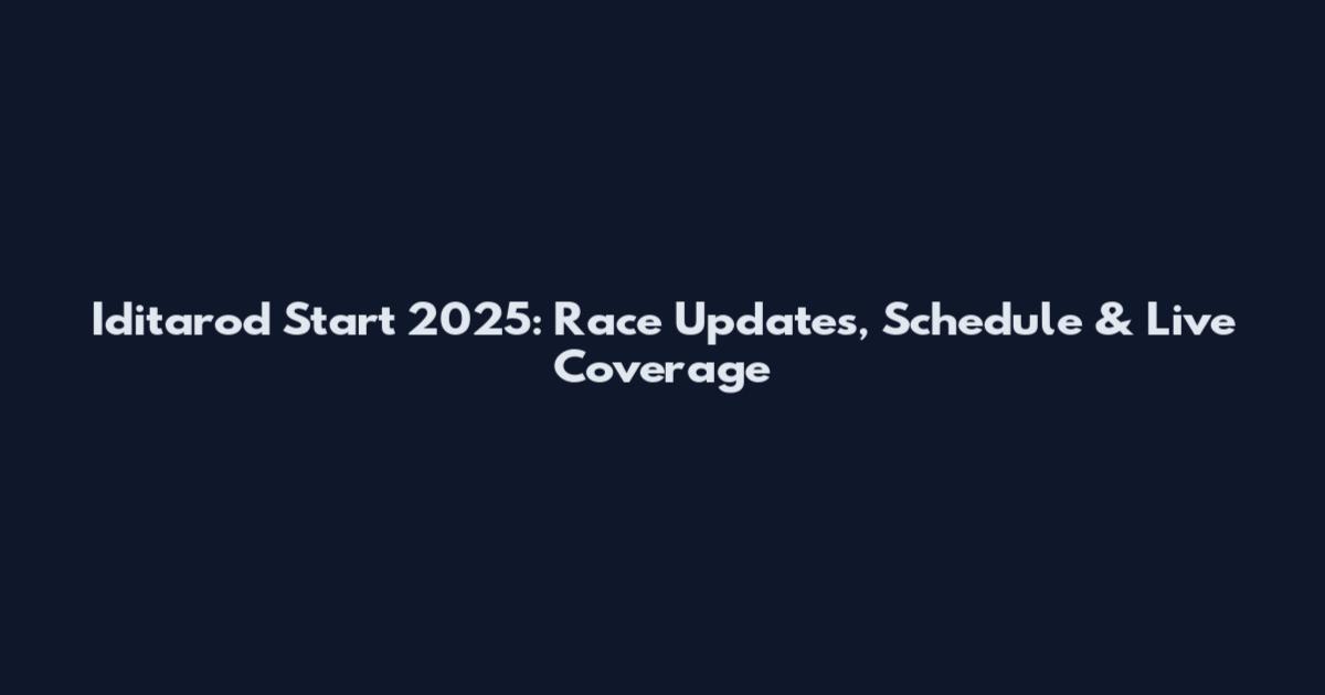 Iditarod Start 2025: Race Updates, Schedule & Live Coverage