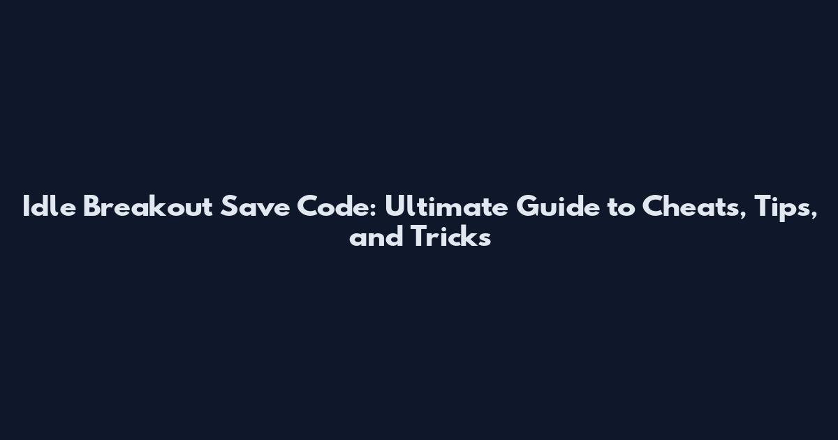 Idle Breakout Save Code: Ultimate Guide to Cheats, Tips, and Tricks