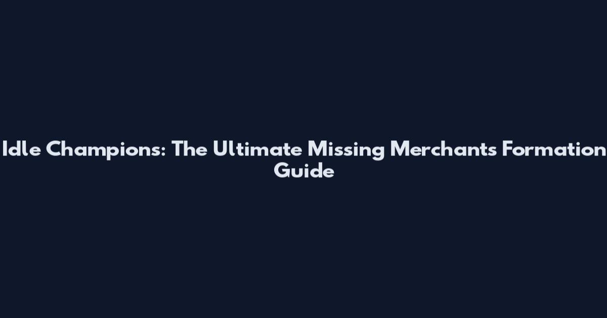 Idle Champions: The Ultimate Missing Merchants Formation Guide