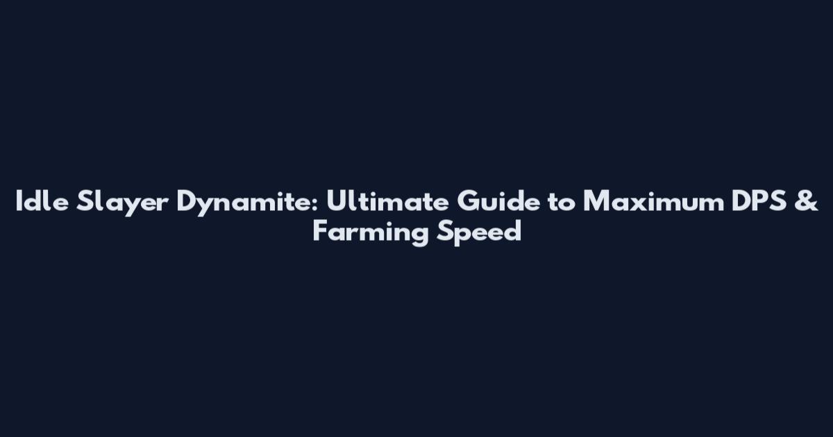 Idle Slayer Dynamite: Ultimate Guide to Maximum DPS & Farming Speed