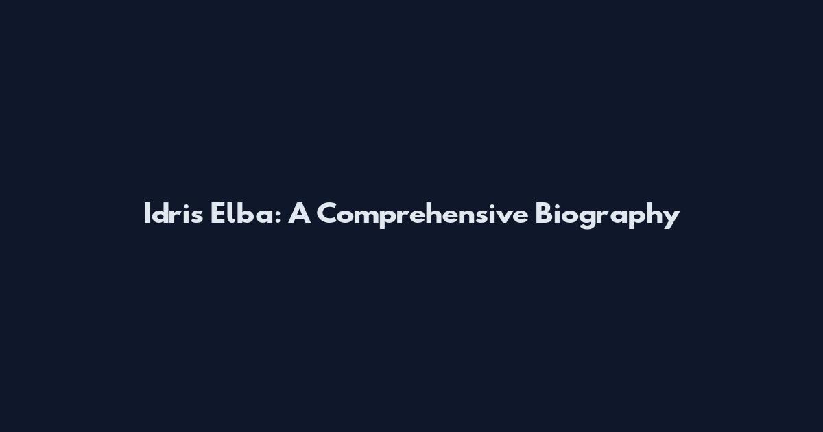 Idris Elba: A Comprehensive Biography