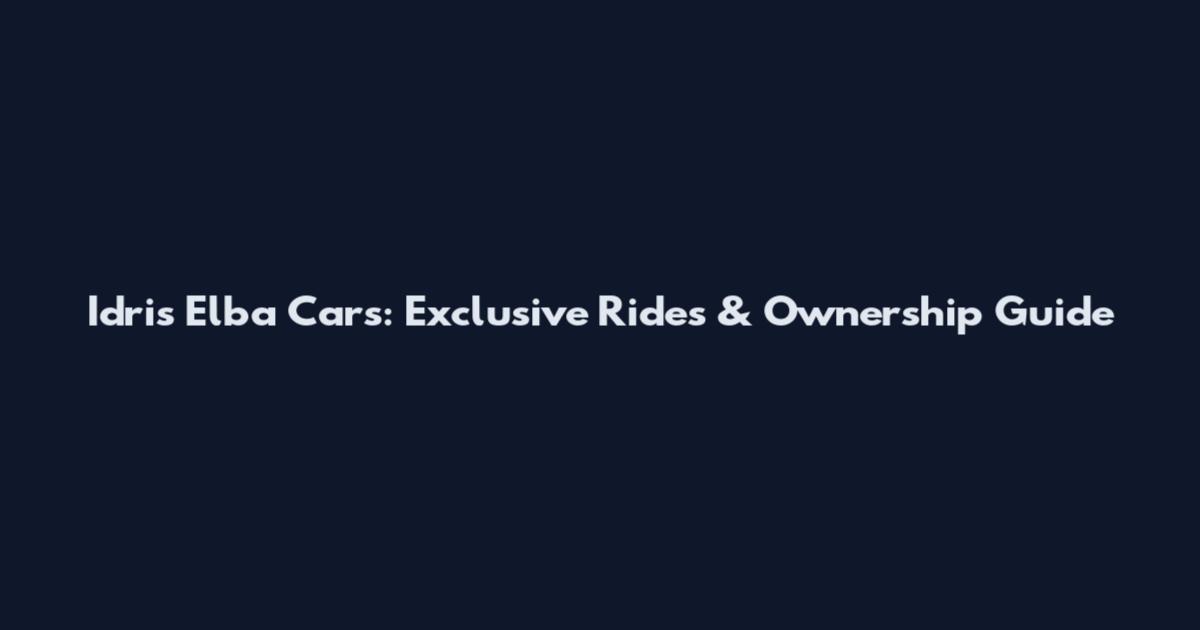Idris Elba Cars: Exclusive Rides & Ownership Guide
