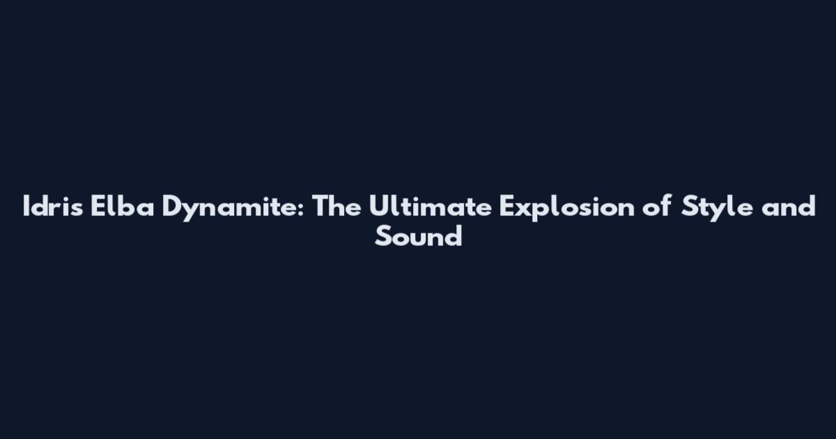 Idris Elba Dynamite: The Ultimate Explosion of Style and Sound