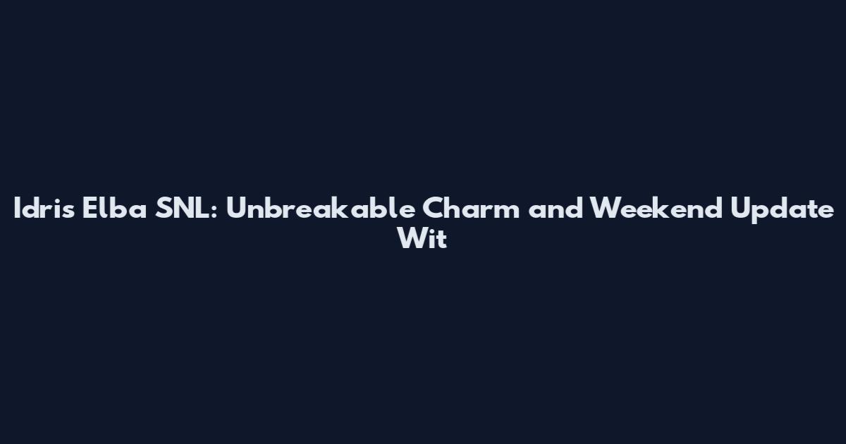 Idris Elba SNL: Unbreakable Charm and Weekend Update Wit