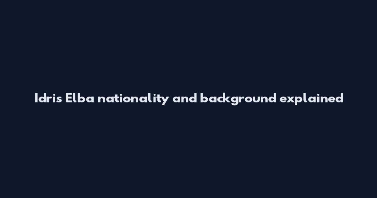 Idris Elba nationality and background explained
