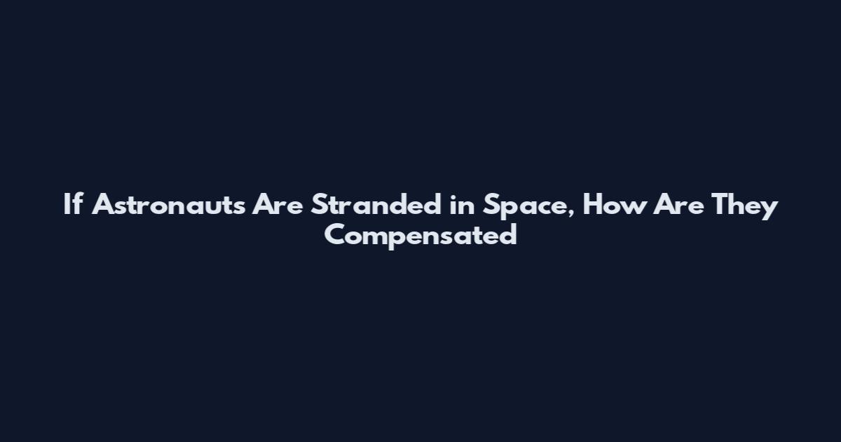 If Astronauts Are Stranded in Space, How Are They Compensated
