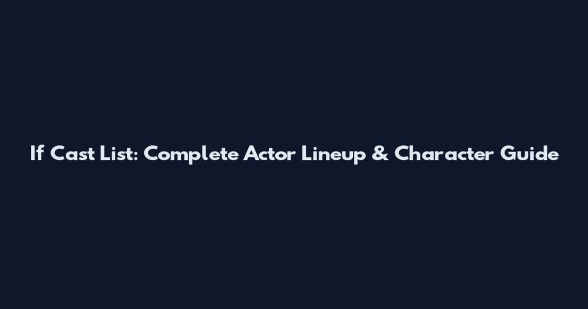 If Cast List: Complete Actor Lineup & Character Guide