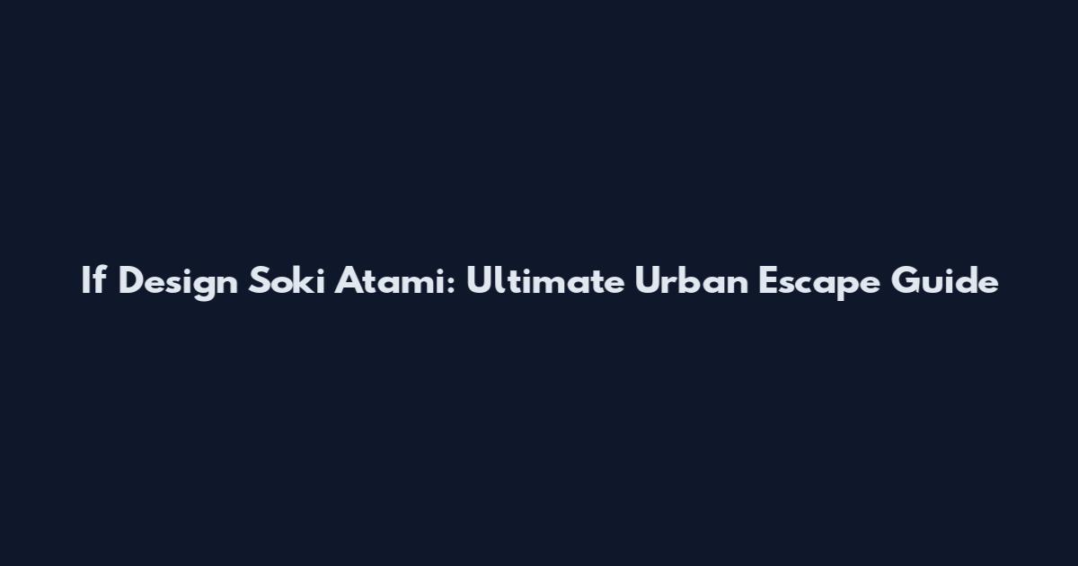 If Design Soki Atami: Ultimate Urban Escape Guide