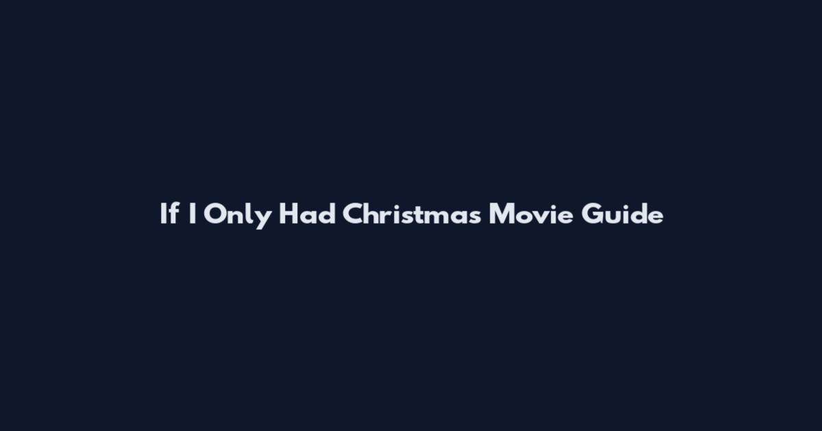 If I Only Had Christmas Movie Guide