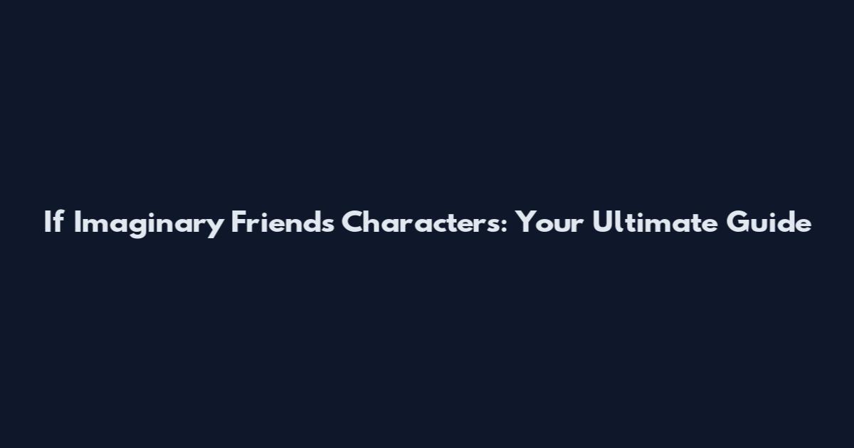 If Imaginary Friends Characters: Your Ultimate Guide