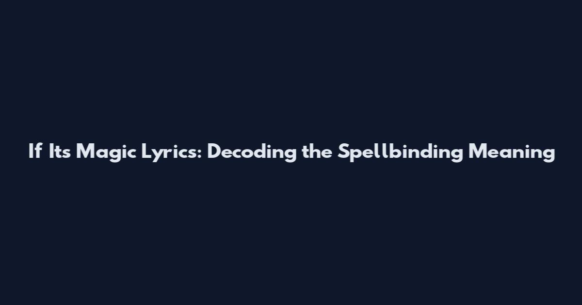 If It's Magic Lyrics: Decoding the Spellbinding Meaning