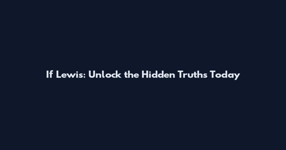 If Lewis: Unlock the Hidden Truths Today