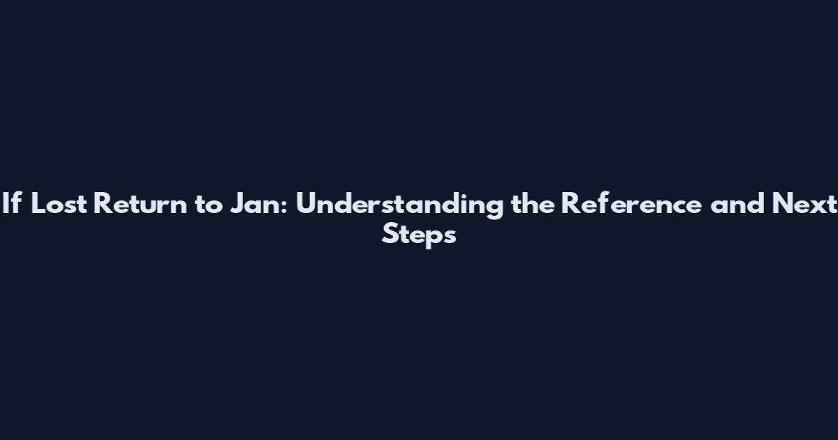If Lost Return to Jan: Understanding the Reference and Next Steps