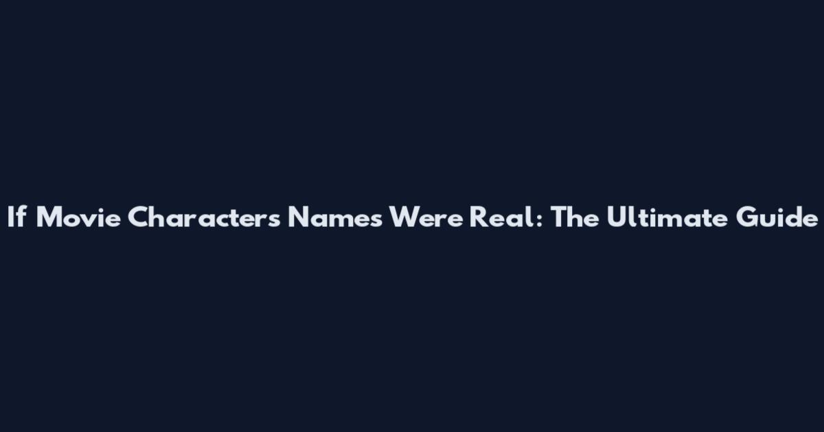 If Movie Characters Names Were Real: The Ultimate Guide