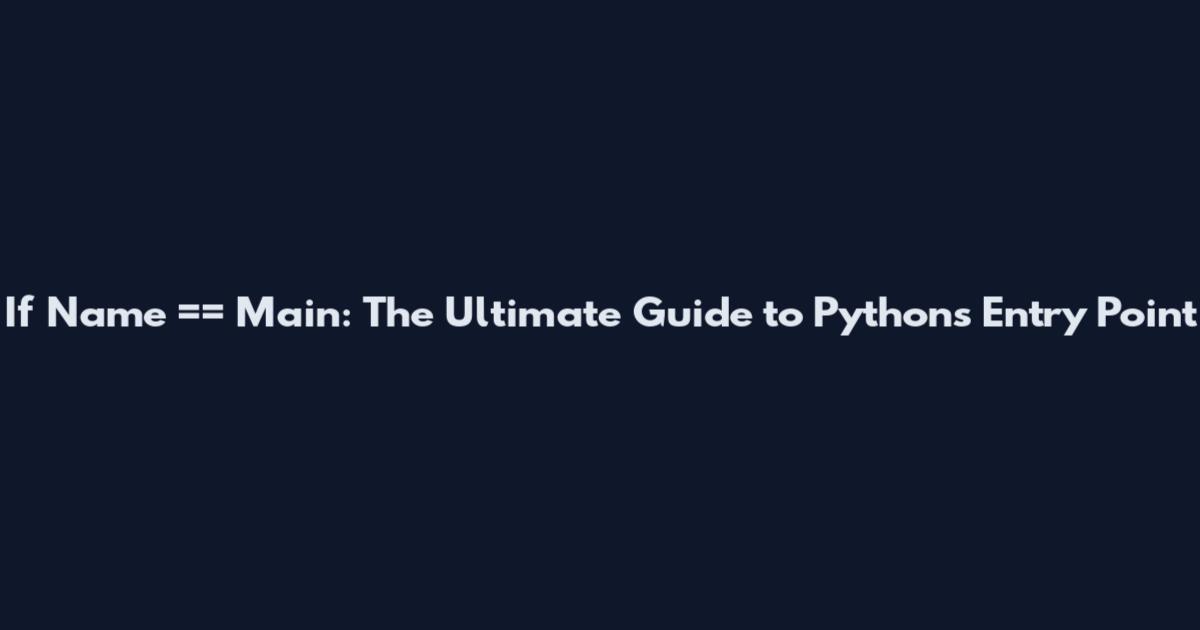 If Name == Main: The Ultimate Guide to Python's Entry Point