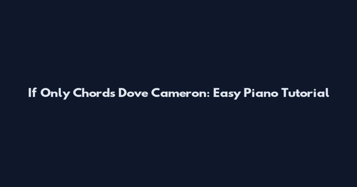 If Only Chords Dove Cameron: Easy Piano Tutorial