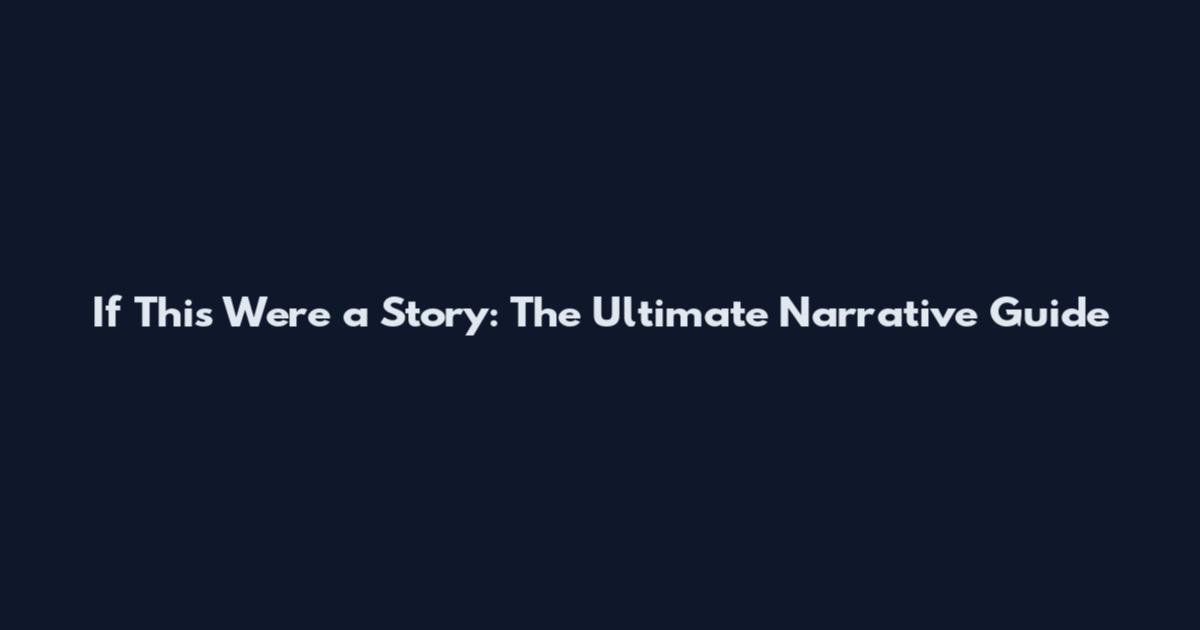 If This Were a Story: The Ultimate Narrative Guide