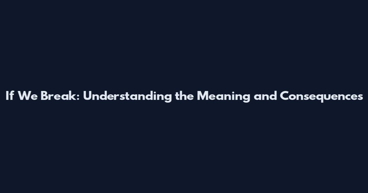 If We Break: Understanding the Meaning and Consequences