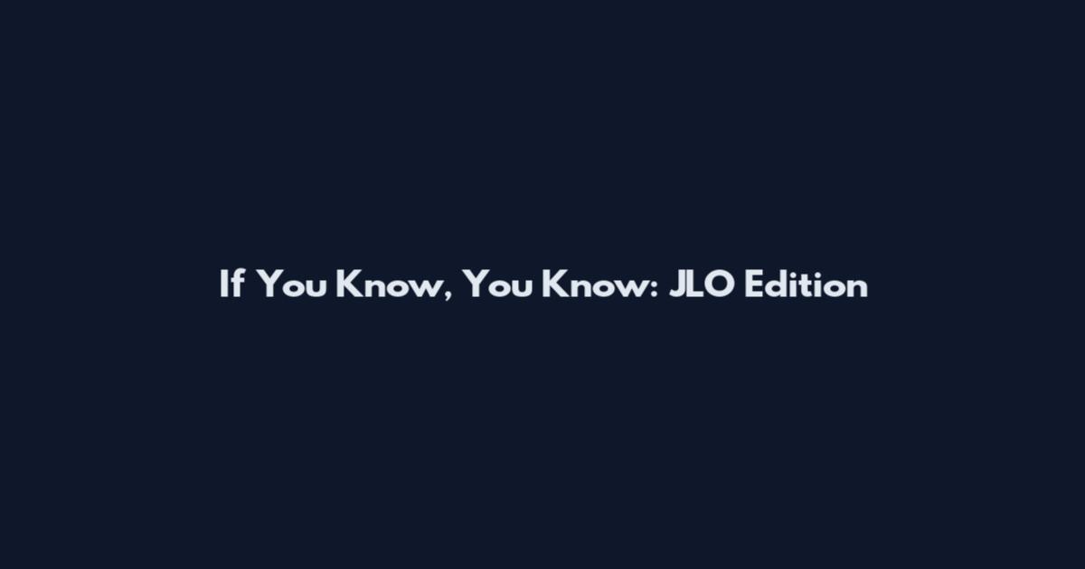 If You Know, You Know: JLO Edition
