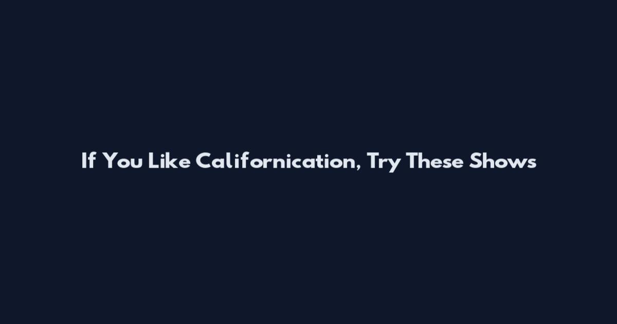If You Like Californication, Try These Shows