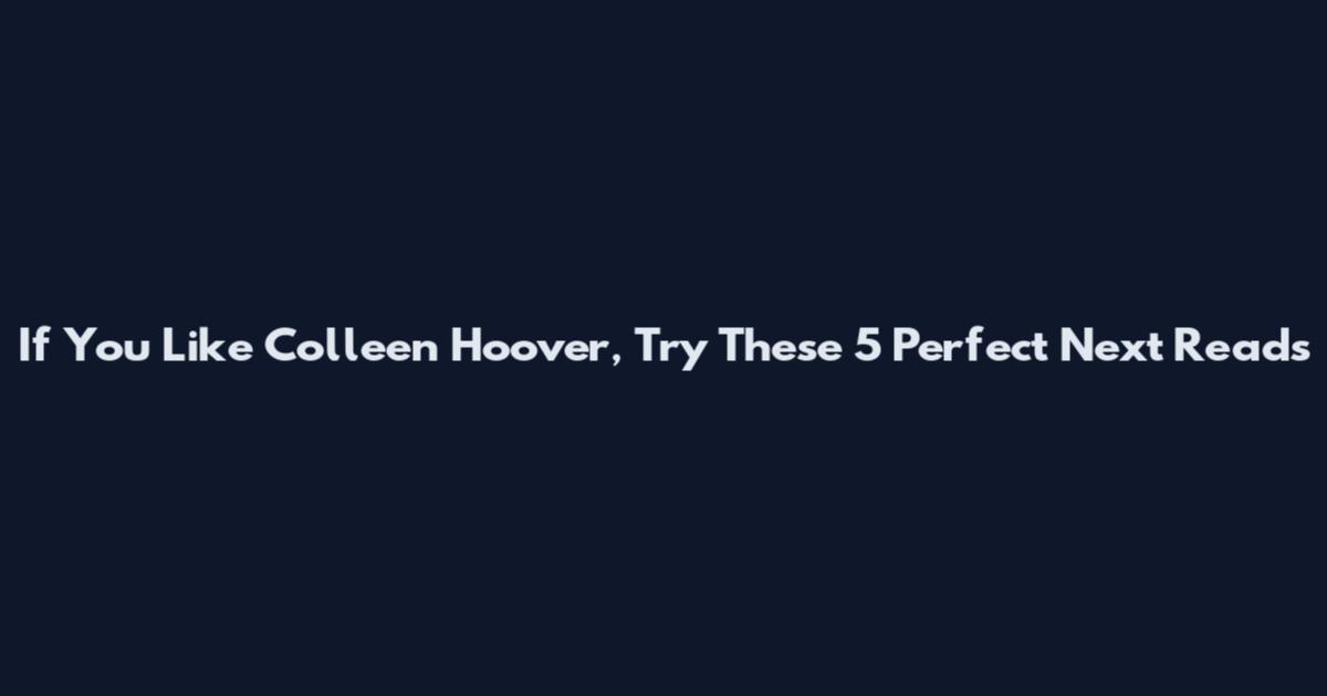 If You Like Colleen Hoover, Try These 5 Perfect Next Reads