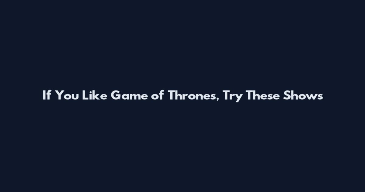 If You Like Game of Thrones, Try These Shows