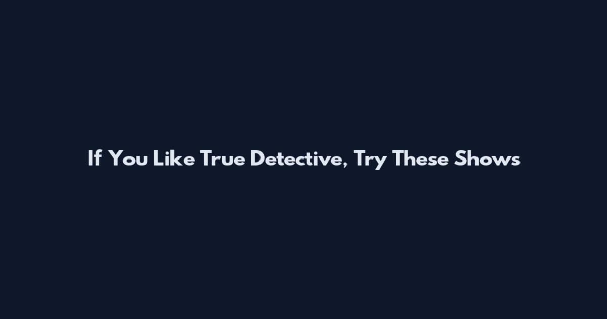 If You Like True Detective, Try These Shows