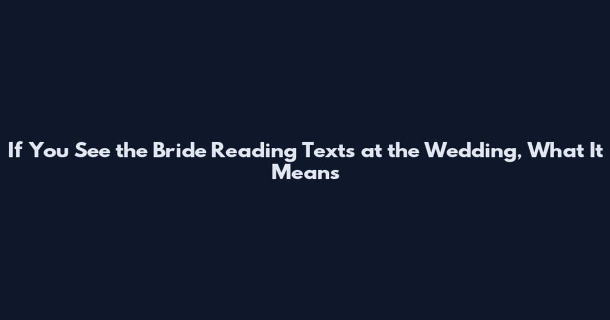 If You See the Bride Reading Texts at the Wedding, What It Means
